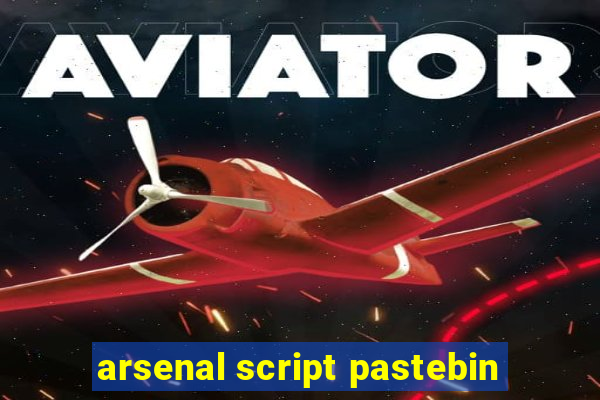 arsenal script pastebin